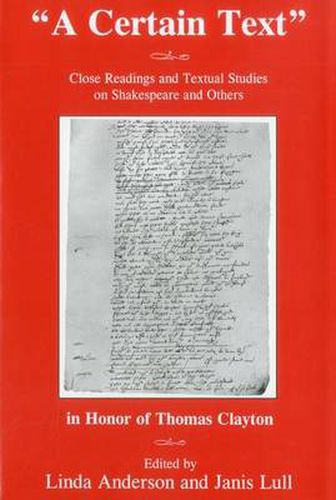 A 'Certain Text': Close Readings and Textual Studies on Shakespeare and Others in Honor ofThomas Clayton