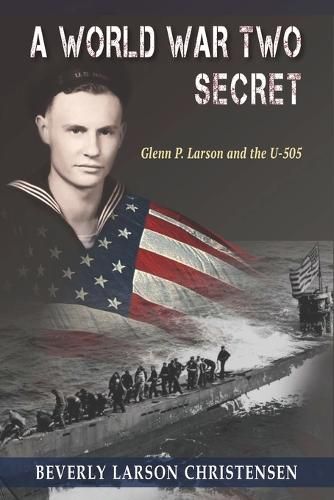 Cover image for A World War Two Secret: Glenn P. Larson and the U-505