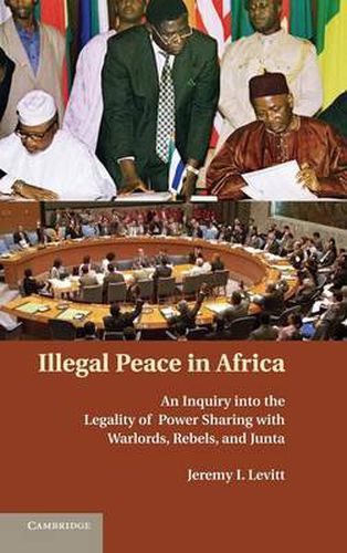 Cover image for Illegal Peace in Africa: An Inquiry into the Legality of Power Sharing with Warlords, Rebels, and Junta