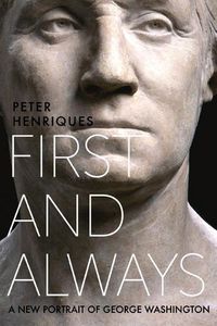 Cover image for First and Always: A New Portrait of George Washington
