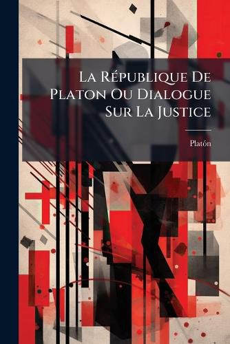Cover image for La R Publique de Platon Ou Dialogue Sur La Justice: Divis En Dix Livres: Tome Second...