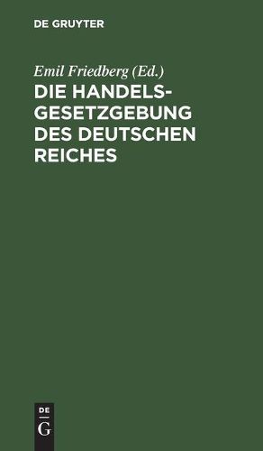 Cover image for Die Handelsgesetzgebung Des Deutschen Reiches: Allgemeines Deutsches Handelsgesetzbuch Einschliesslich Des Seerechtes. Allgemeine Deutsche Wechselordnung Nebst Den Erganzten Reichsgesetzen. Mit Ausfuhrlichem Sachregister Herausgegeben