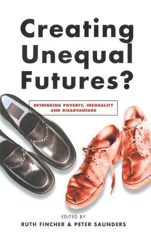 Creating Unequal Futures?: Rethinking poverty, inequality and disadvantage