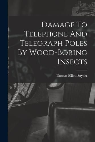 Damage To Telephone And Telegraph Poles By Wood-boring Insects