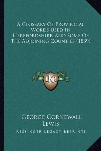 Cover image for A Glossary of Provincial Words Used in Herefordshire, and Some of the Adjoining Counties (1839)