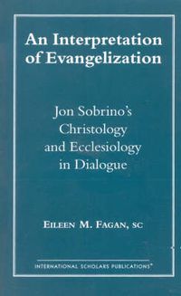 Cover image for An Interpretation of Evangelization: Jon Sobrino's Christology and Ecclesiology in Dialogue