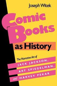 Cover image for Comic Books as History: The Narrative Art of Jack Jackson, Art Spiegelman, and Harvey Pekar