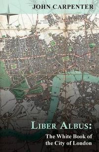 Cover image for Liber Albus: The White Book of the City of London