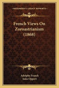 Cover image for French Views on Zoroastrianism (1868)