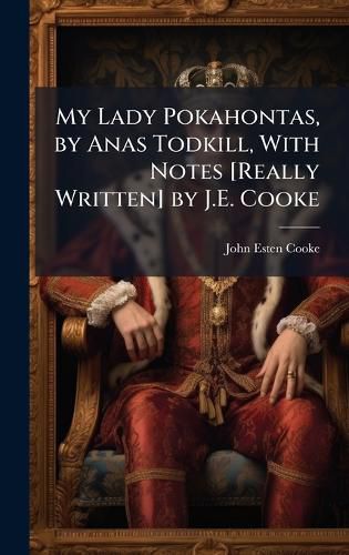 Cover image for My Lady Pokahontas, by Anas Todkill, With Notes [Really Written] by J.E. Cooke