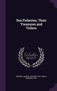 Cover image for Sea Fisheries, Their Treasures and Toilers