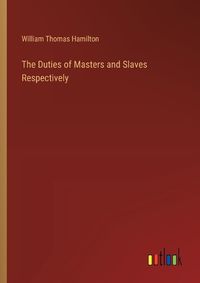 Cover image for The Duties of Masters and Slaves Respectively
