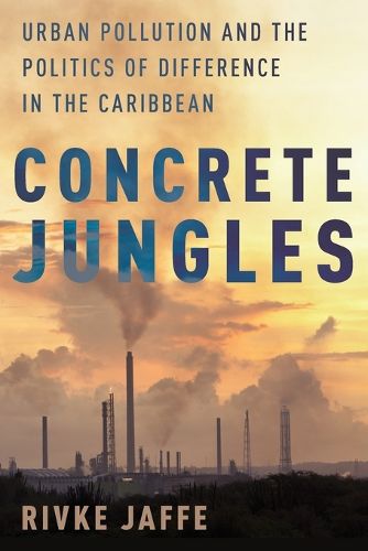 Cover image for Concrete Jungles: Urban Pollution and the Politics of Difference in the Caribbean
