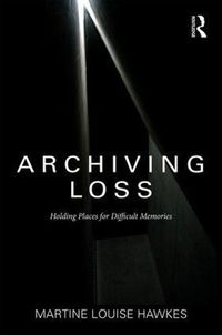 Cover image for Archiving Loss: Holding Places for Difficult Memories