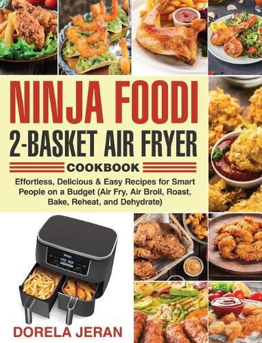 Cover image for Ninja Foodi 2-Basket Air Fryer Cookbook: Effortless, Delicious & Easy Recipes for Smart People on a Budget (Air Fry, Air Broil, Roast, Bake, Reheat, and Dehydrate)