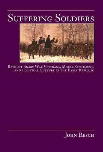 Cover image for Suffering Soldiers: Revolutionary War Veterans, Moral Sentiment, and Political Culture in the Early Republic