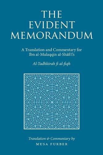 Cover image for The Evident Memorandum: A Translation and Commentary for Ibn al-Mulaqqin al-Sh&#257;fi&#703;&#299;'s Al-Tadhkirah fi al-fiqh