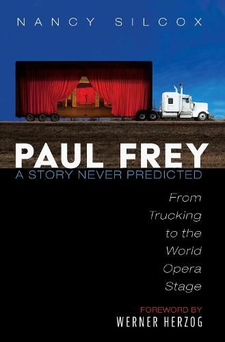 Paul Frey: A Story Never Predicted: From Trucking to the World Opera Stage