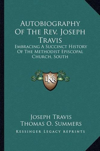 Autobiography of the REV. Joseph Travis: Embracing a Succinct History of the Methodist Episcopal Church, South