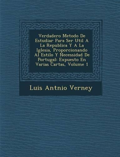 Cover image for Verdadero Metodo de Estudiar Para Ser Util a la Republica y a la Iglesia, Proporcionando Al Estilo y Necessidad de Portugal: Expuesto En Varias Cartas, Volume 1