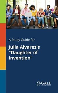 Cover image for A Study Guide for Julia Alvarez's Daughter of Invention