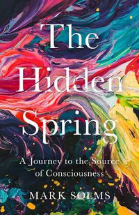 Cover image for The Hidden Spring: A Journey to the Source of Consciousness