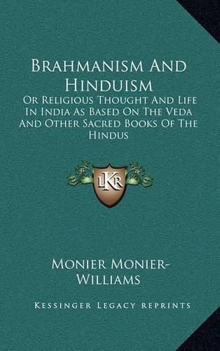 Brahmanism and Hinduism: Or Religious Thought and Life in India as Based on the Veda and Other Sacred Books of the Hindus