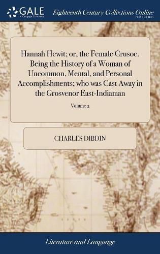 Hannah Hewit; or, the Female Crusoe. Being the History of a Woman of Uncommon, Mental, and Personal Accomplishments; who was Cast Away in the Grosvenor East-Indiaman