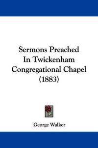 Cover image for Sermons Preached in Twickenham Congregational Chapel (1883)