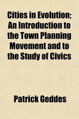 Cover image for Cities in Evolution; An Introduction to the Town Planning Movement and to the Study of Civics