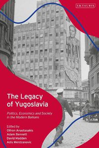 Cover image for The Legacy of Yugoslavia: Politics, Economics and Society in the Modern Balkans