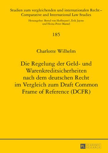 Cover image for Die Regelung Der Geld- Und Warenkreditsicherheiten Nach Dem Deutschen Recht Im Vergleich Zum Draft Common Frame of Reference (Dcfr)