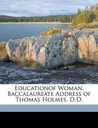 Cover image for Educationof Woman. Baccalaureate Address of Thomas Holmes, D.D.