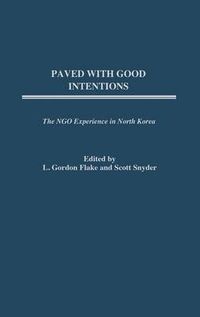 Cover image for Paved with Good Intentions: The NGO Experience in North Korea
