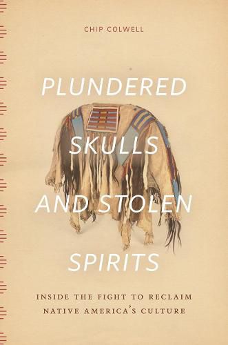 Plundered Skulls and Stolen Spirits: Inside the Fight to Reclaim Native America's Culture