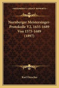 Cover image for Nurnberger Meistersinger-Protokolle V2, 1635-1689 Von 1575-1689 (1897)