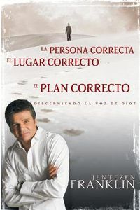 Cover image for Persona Correcta, Lugar Correcto, Plan Correcto: Discerniendo La Voz de Dios