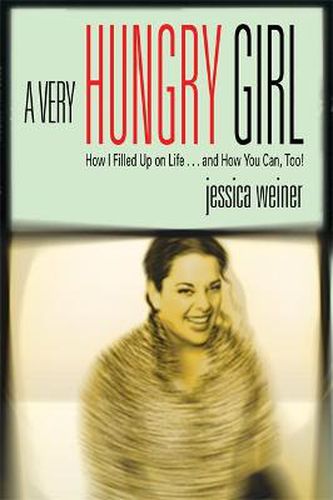 Cover image for A Very Hungry Girl: How I Filled Up on Life...and How You Can, Too!