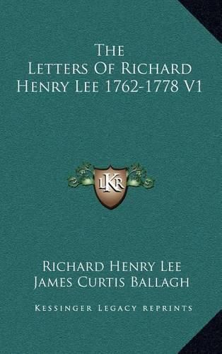 The Letters of Richard Henry Lee 1762-1778 V1