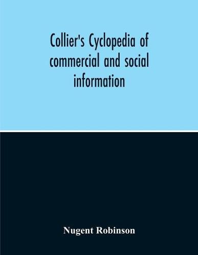 Cover image for Collier'S Cyclopedia Of Commercial And Social Information And Treasury Of Useful And Entertaining Knowledge On Art, Science, Pastimes, Belles-Lettres, And Many Other Subjects Of Interest In The American Home Circle