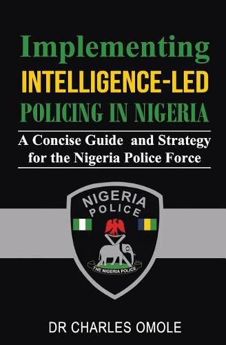 Cover image for Implementing Intelligence-led Policing in Nigeria: A Concise Guide and Strategy for the Nigeria Police Force