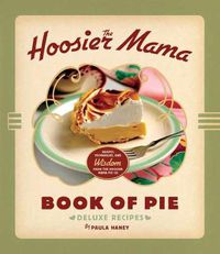 Cover image for The Hoosier Mama Book of Pie: Recipes, Techniques, and Wisdom from the Hoosier Mama Pie Company