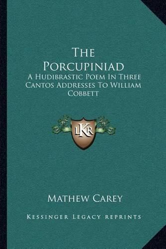 The Porcupiniad: A Hudibrastic Poem in Three Cantos Addresses to William Cobbett