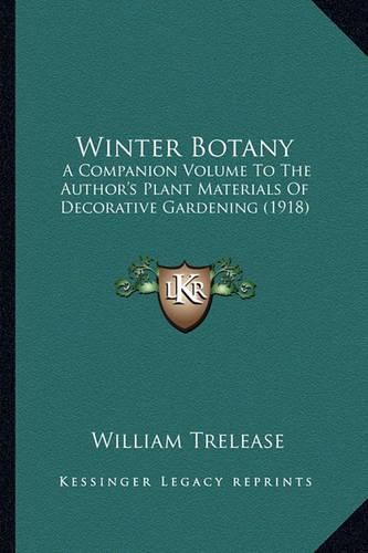 Winter Botany: A Companion Volume to the Author's Plant Materials of Decorative Gardening (1918)