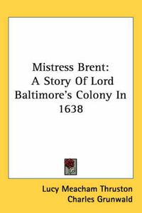 Cover image for Mistress Brent: A Story of Lord Baltimore's Colony in 1638