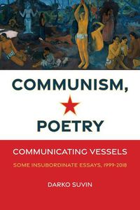 Cover image for Communism, Poetry: Communicating Vessels (Some Insubordinate Essays, 1999-2018)