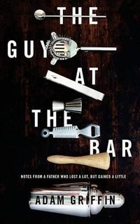 Cover image for The Guy at the Bar: Notes from a father who lost a lot, but gained a little.