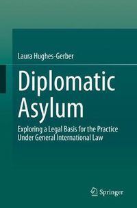 Cover image for Diplomatic Asylum: Exploring a Legal Basis for the Practice Under General International Law