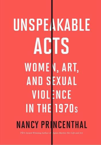 Cover image for Unspeakable Acts: Women, Art, and Sexual Violence in the 1970s