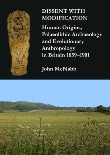 Cover image for Dissent with Modification: Human Origins, Palaeolithic Archaeology and Evolutionary Anthropology in Britain 1859-1901